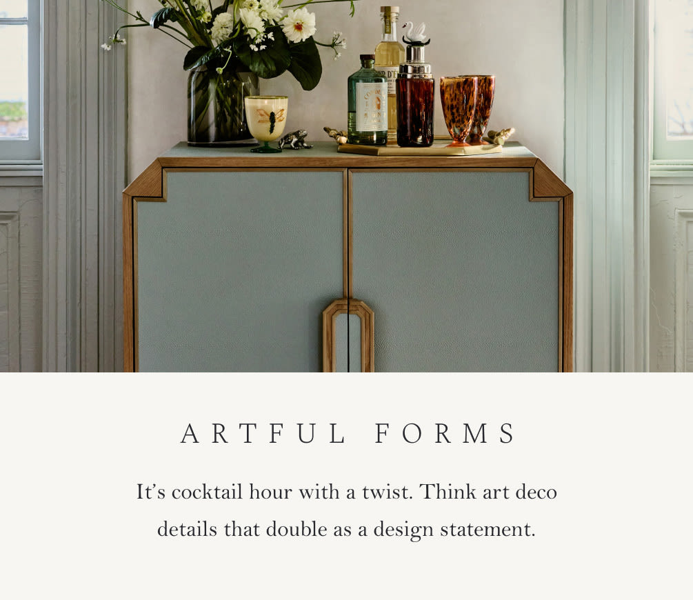 Artful Forms. It’s cocktail hour with a twist. Think art deco details that double as a design statement.