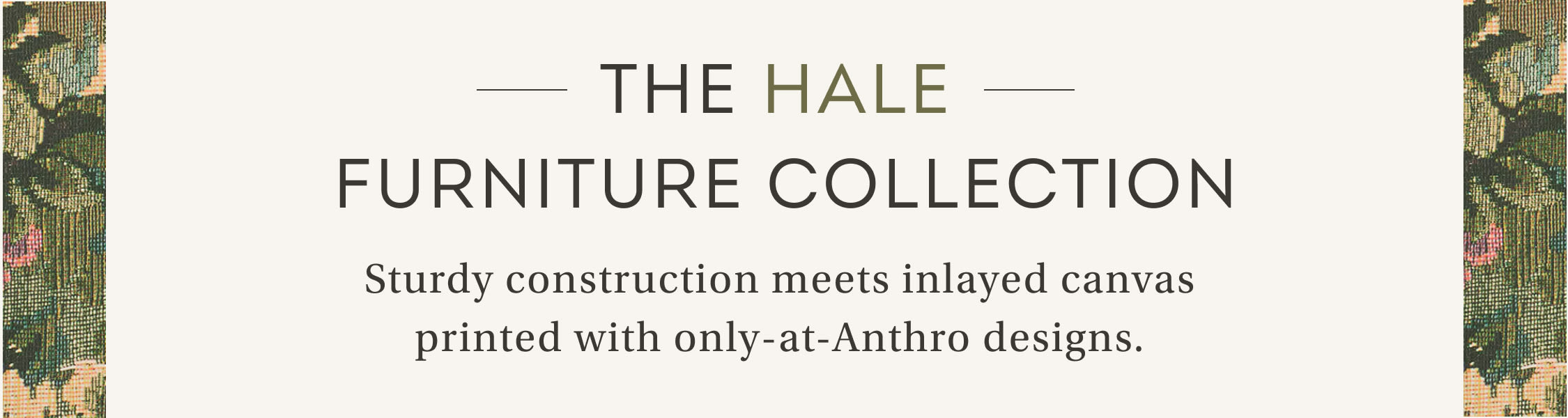 THE HALE FURNITURE COLLECTION text with decorative tapestry borders and tagline about sturdy construction and canvas prints