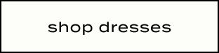 Text button reading "shop dresses" in black lowercase letters on white background with black border