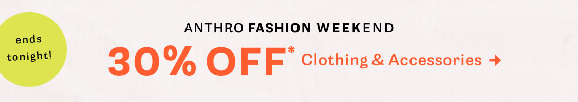 ends tonight! 30% Off Clothing & Accessories