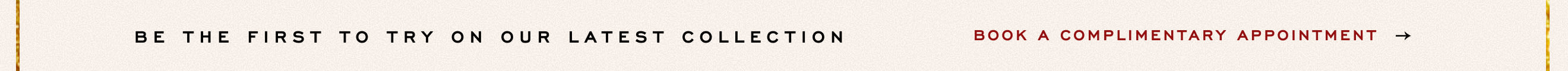 Text banner reading "BE THE FIRST TO TRY ON OUR LATEST COLLECTION" with "BOOK A COMPLIMENTARY APPOINTMENT" link on beige background.