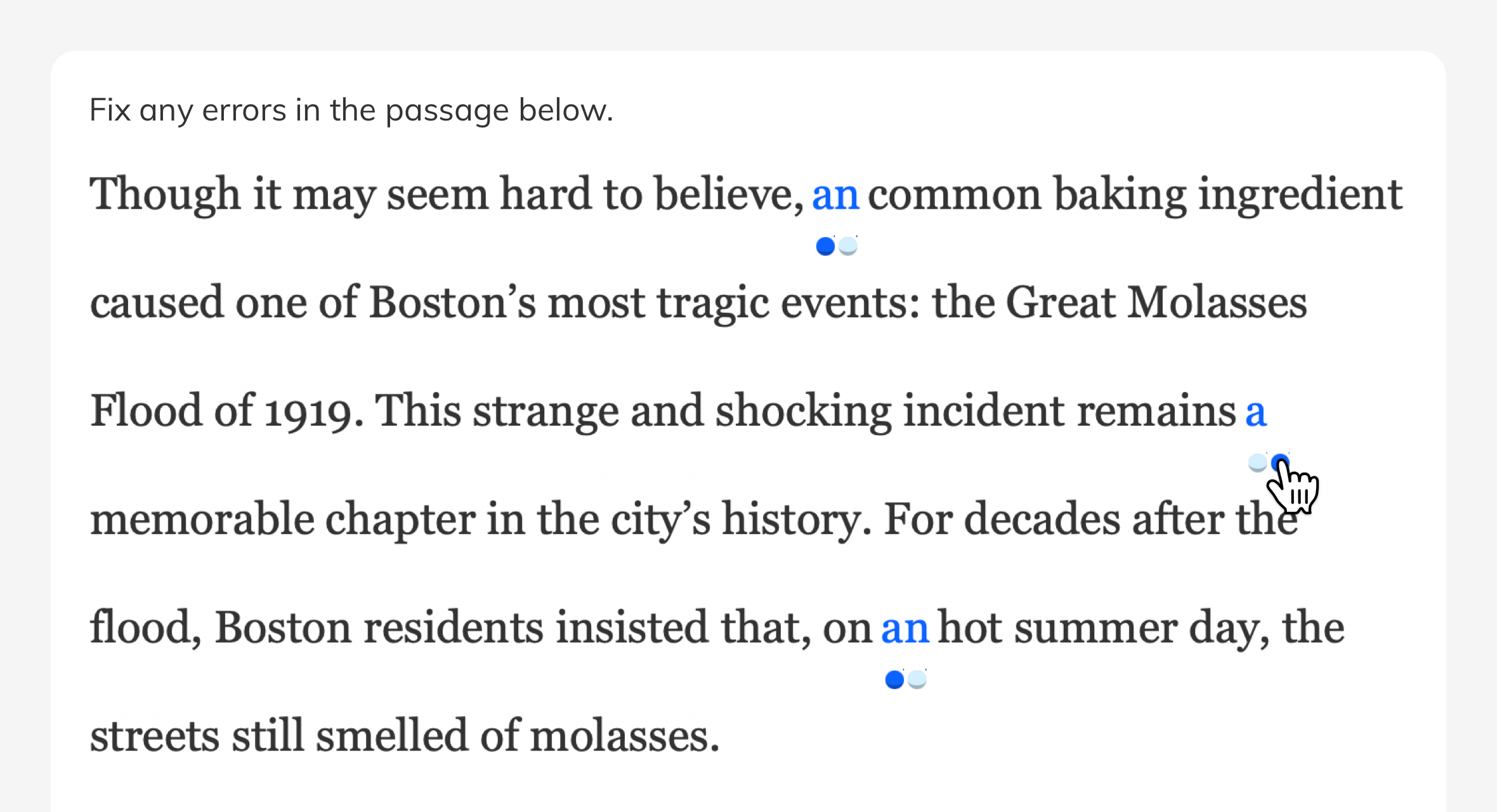 Passages allow students to choose the correct words right within each sentence, such as by clicking a highlighted word to change it from 