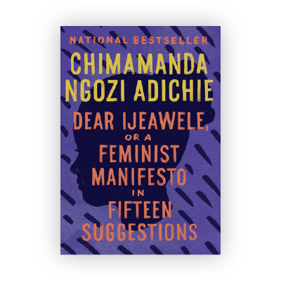 Dear Ijeawele, or A Feminist Manifesto in Fifteen Suggestions