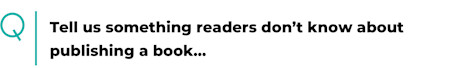 Tell us something readers don’t know about publishing a book…
