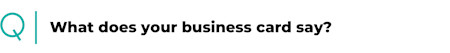 What does your business card say?