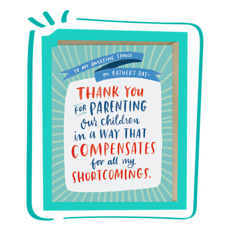 Father's Day card: Thank you for parenting our children in a way that compensates for all my shortcomings.