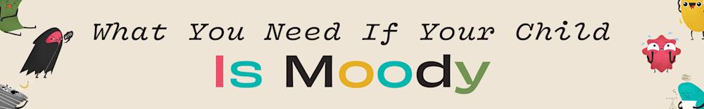 What You Need If Your Child Is Moody