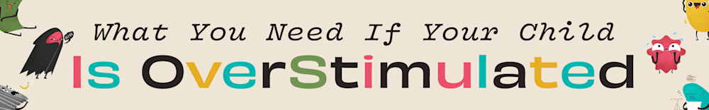 What You Need If Your Child Is Overstimulated