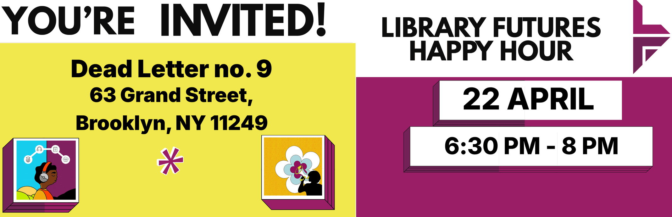 White, yellow, and pink flyer with black text for Library Futures Happy Hour at Dead Letter no. 9, 63 Grand Street, Brooklyn, NY 11249, on April 22nd from 6:30 pm to 8 pm