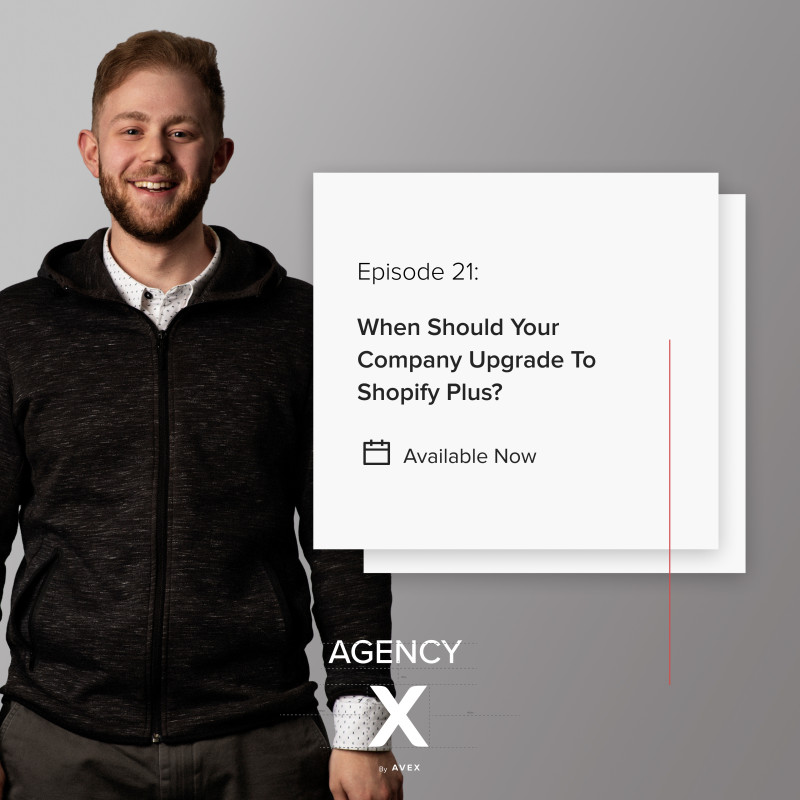 Agency X Podcast: When Your Company Should Upgrade To Shopify Plus