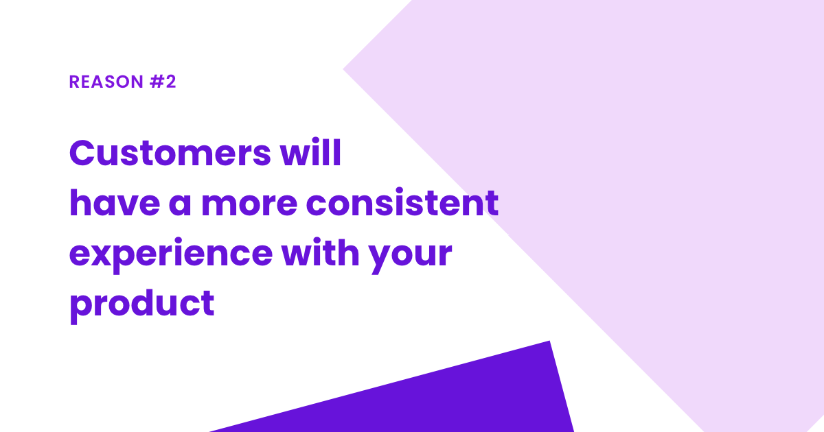 Reason #2: Customers will have a more consistent experience