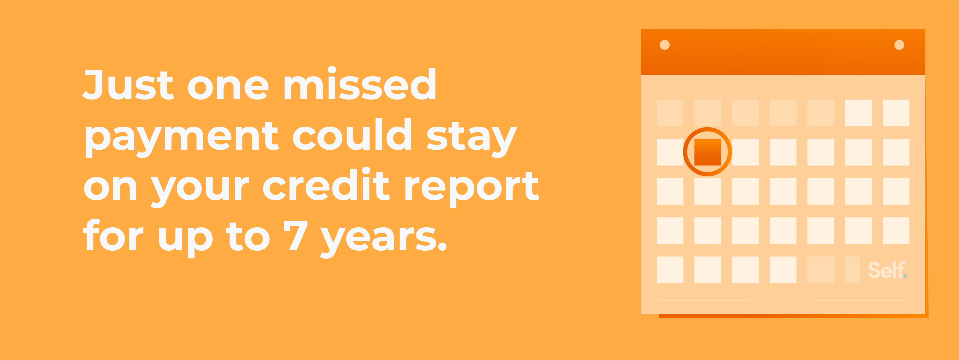 One missed payment can stay on your credit report for 7 years