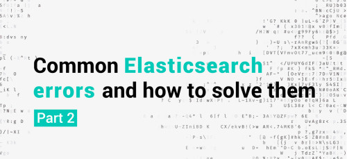 Common Elasticsearch Errors Blog pt2