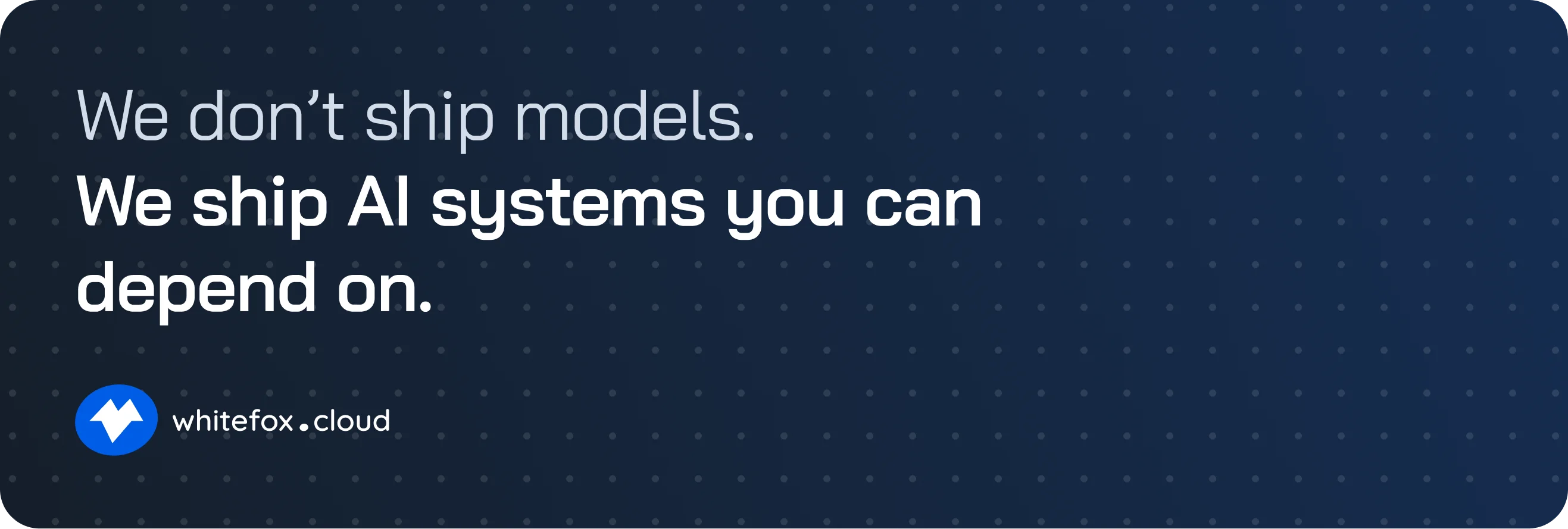 We don’t ship models. We ship AI systems you can depend on.