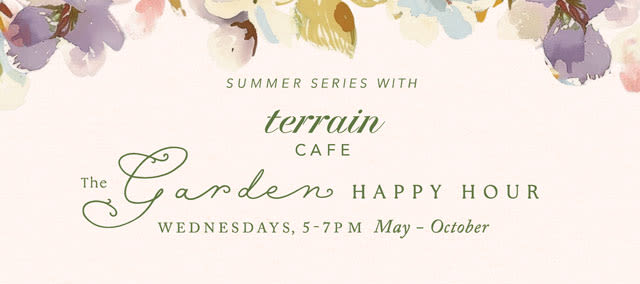 Summer Series with Terrain Cafe | The Garden Happy Hour | Wednesdays 5-7PM