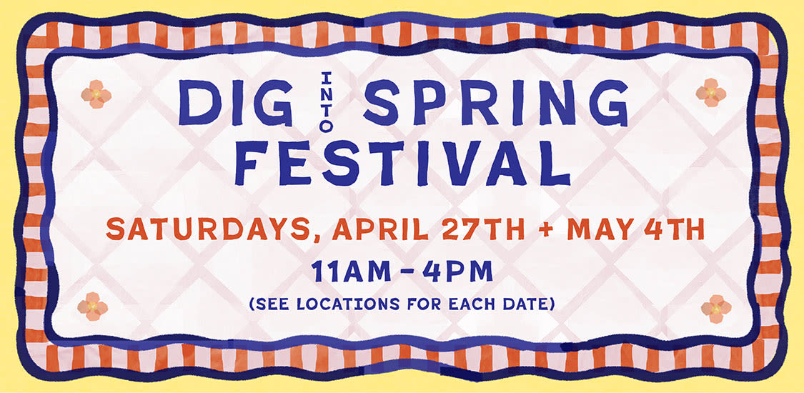 Dig into Spring Festival | Saturdays 11am-4pm | April 27th + May 4th (see locations for each date)