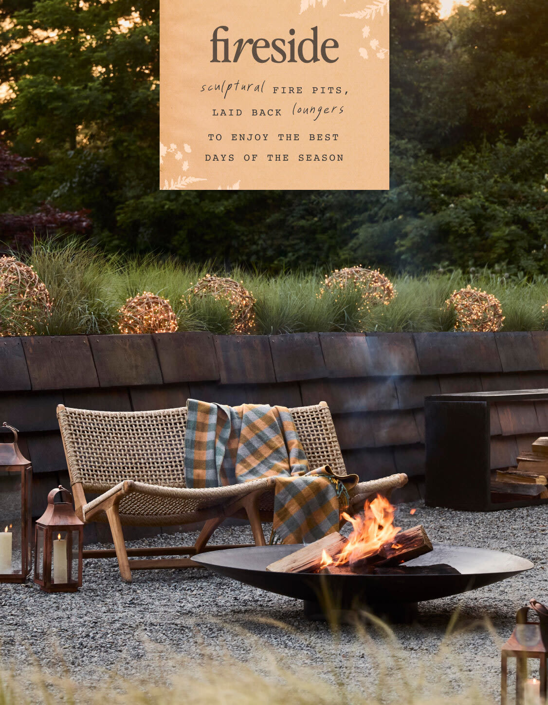 Fireside Sculptural fire pits, laid back loungers + more—to enjoy the best days of the season. Shop all outdoor living