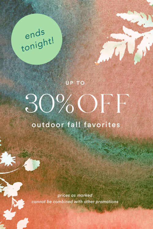 Ends tonight! Up to 30% Off Outdoor Fall Favorites