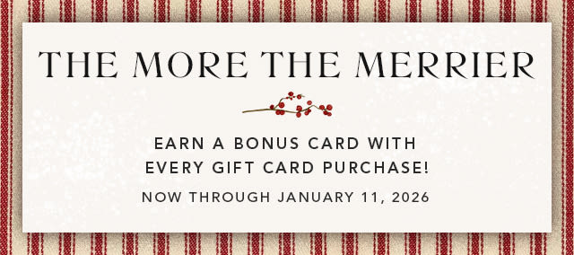 The More the Merrier | Earn a Bonus Card With Every Gift Card Purchase | NOW THROUGH JANUARY 11, 2026