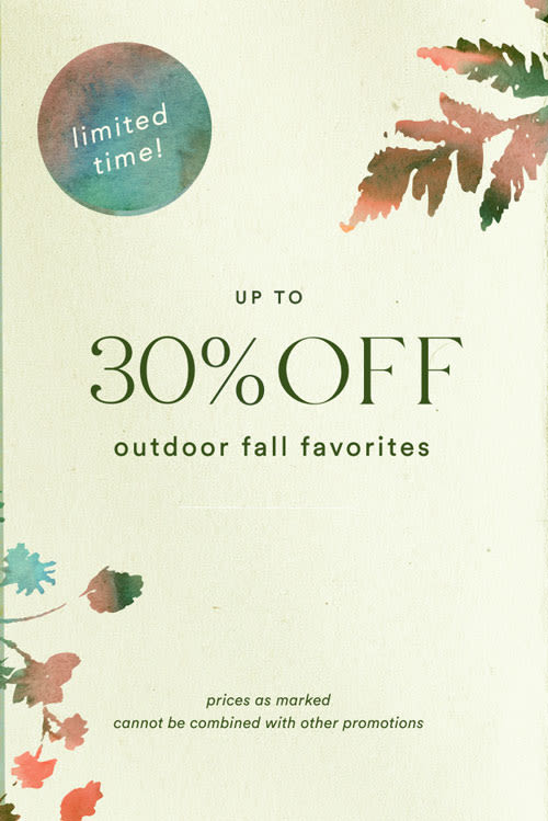 Limited time! Up to 30% Off Outdoor Fall Favorites