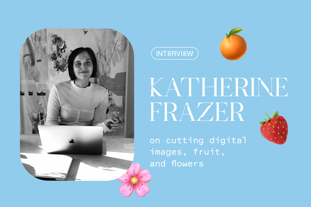 Katherine Frazer on cutting digital images, fruit, and flowers. cover image
