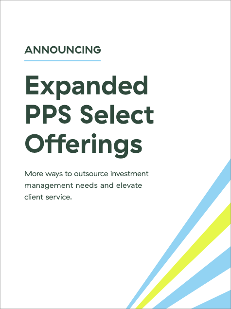 Announcing Expanded PPS Select Offerings Investment Management Needs and Client Services
