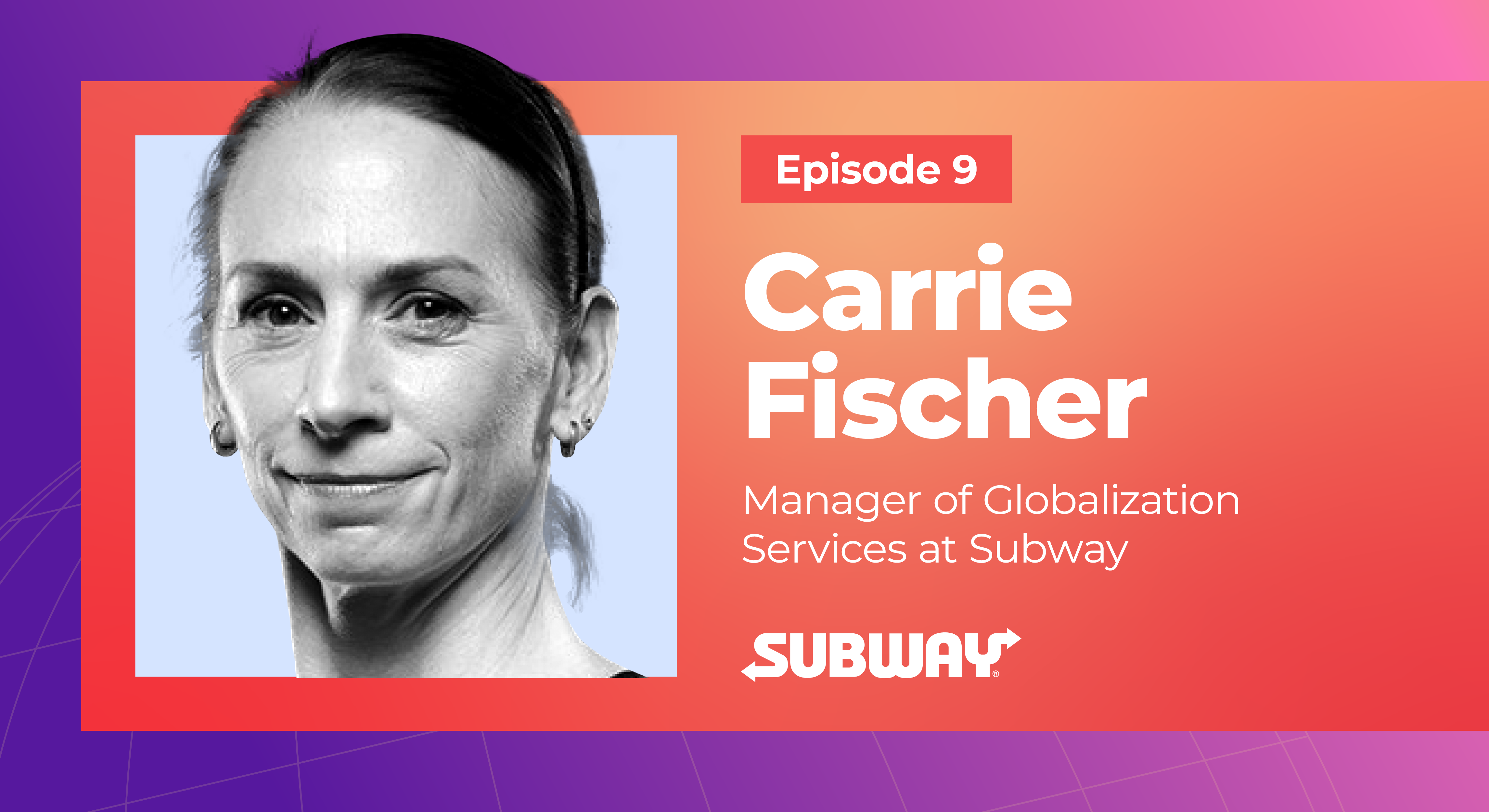 Caring for Customers & Unifying Worldwide Franchises with Localization  Veteran Carrie Fischer of Subway - Smartling