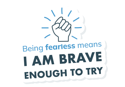 "Being fearless means I am brave enough to try"