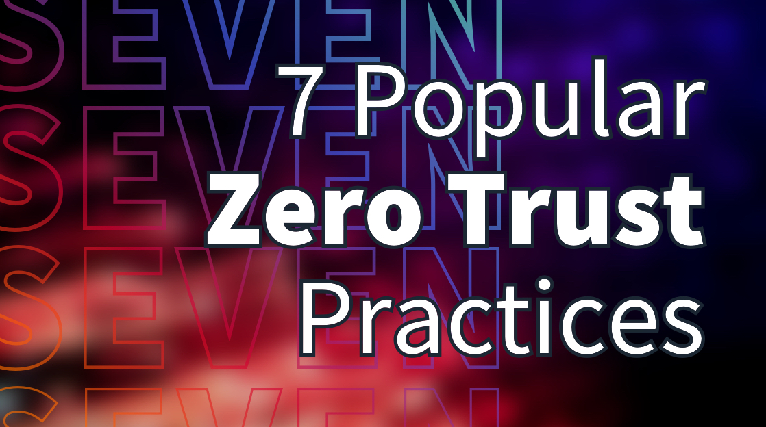 7 Popular Zero Trust Practices 7 Popular Zero Trust Practices