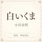 白いくま(小学館の名作文芸朗読)