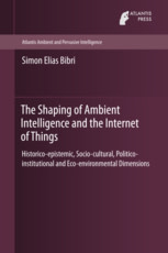 The Shaping of Ambient Intelligence and the Internet of Things: Historico-epistemic, Socio-cultural, Politico-institutional and Eco-environmental Dimensions