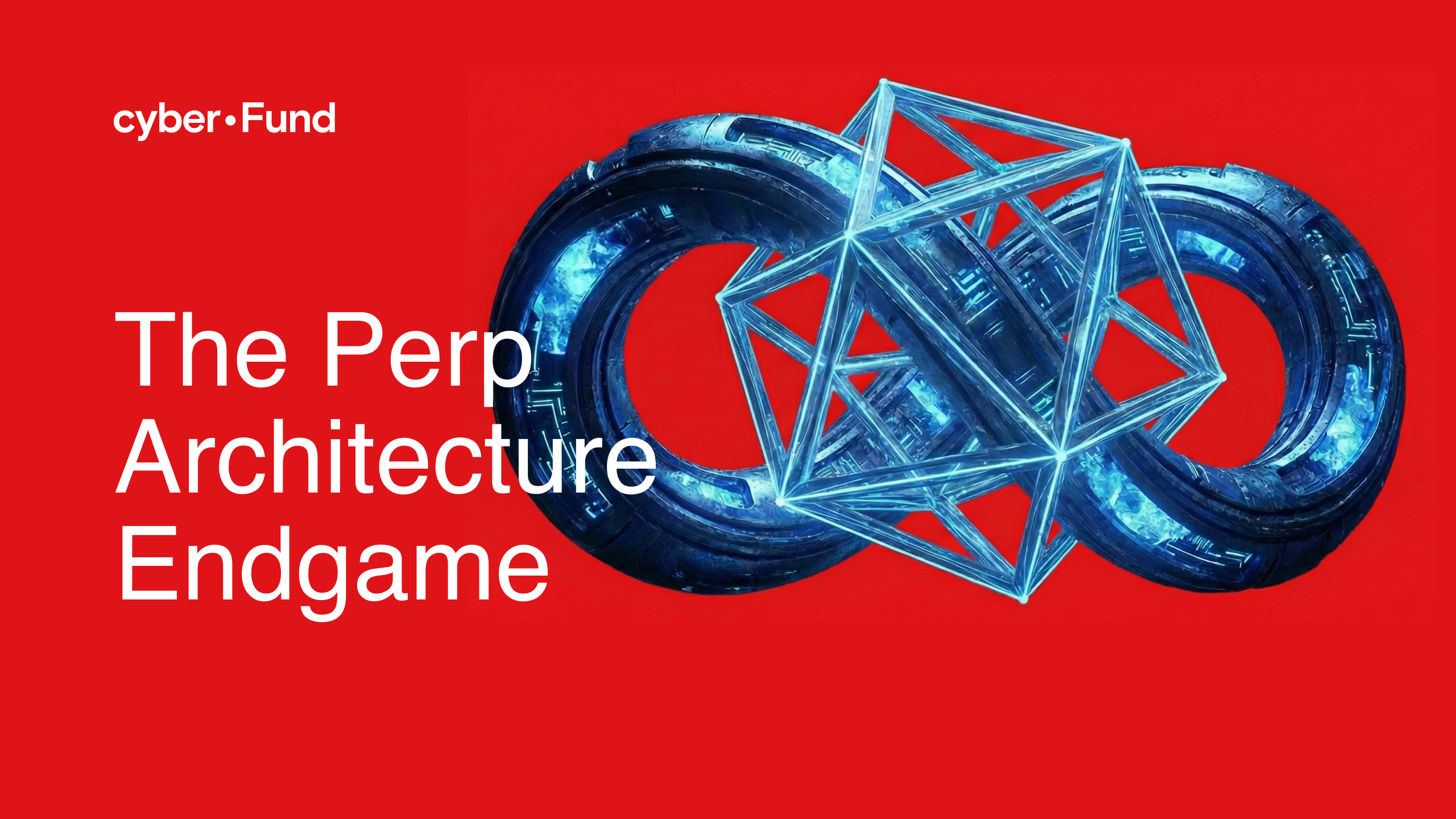 cyber•Fund | The Perp Architecture Endgame