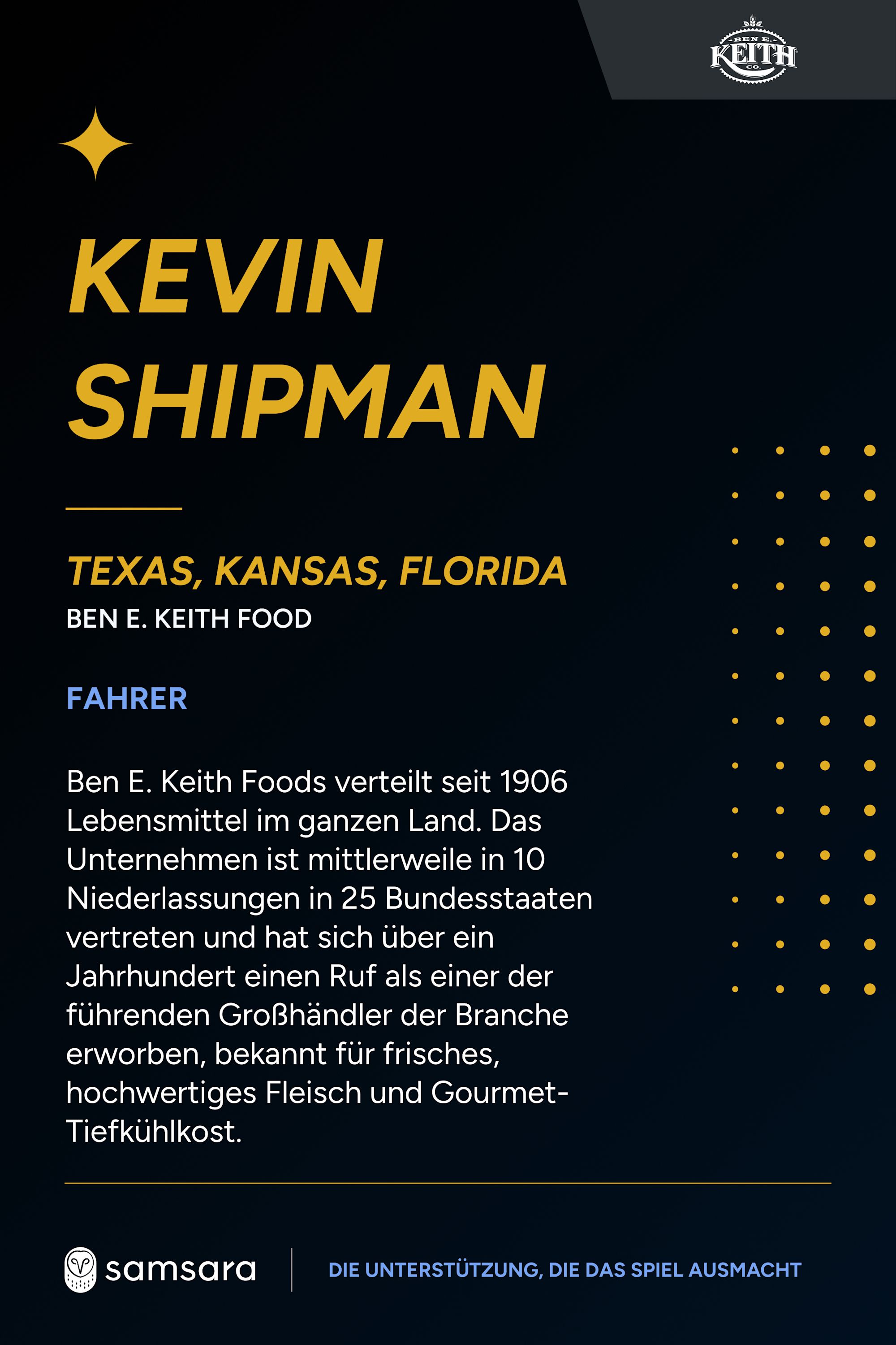 Profilkarte von Kevin Shipman, Fahrer bei Ben E. Keith Food, Texas, Kansas, Florida. Schwarzer Hintergrund mit goldenem Text.