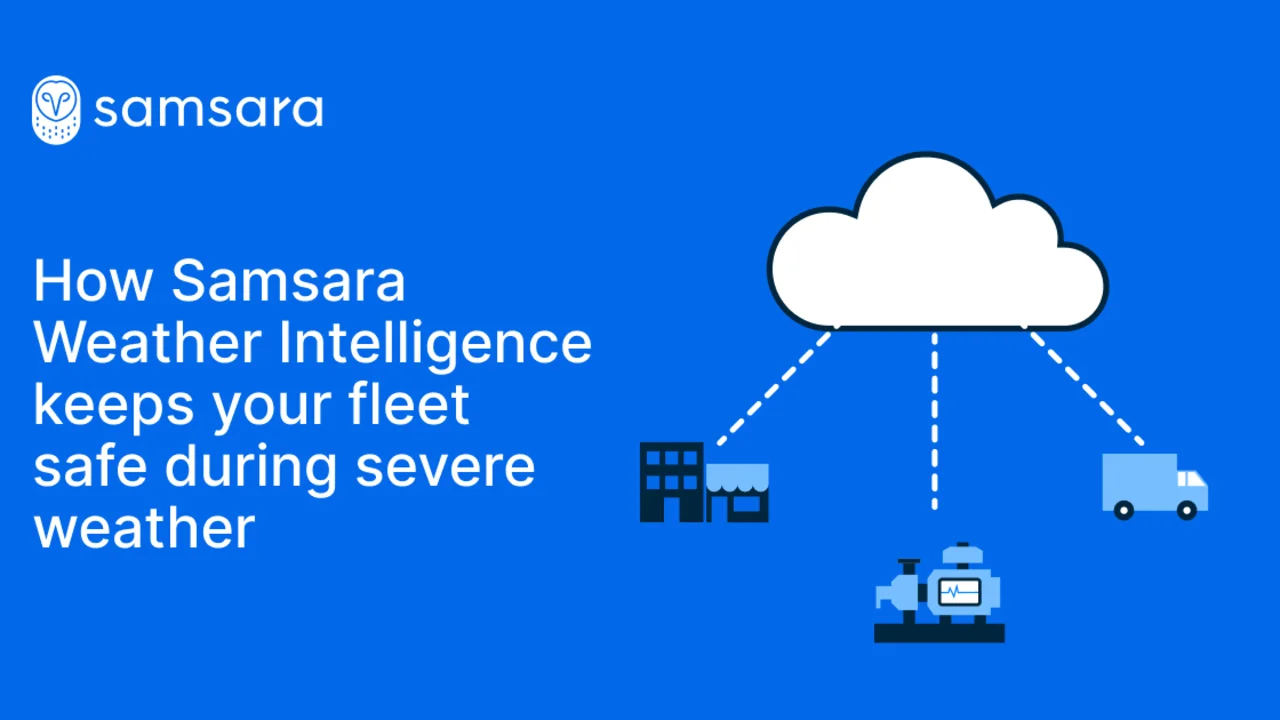 How Samsara Weather Intelligence keeps your fleet safe during severe weather