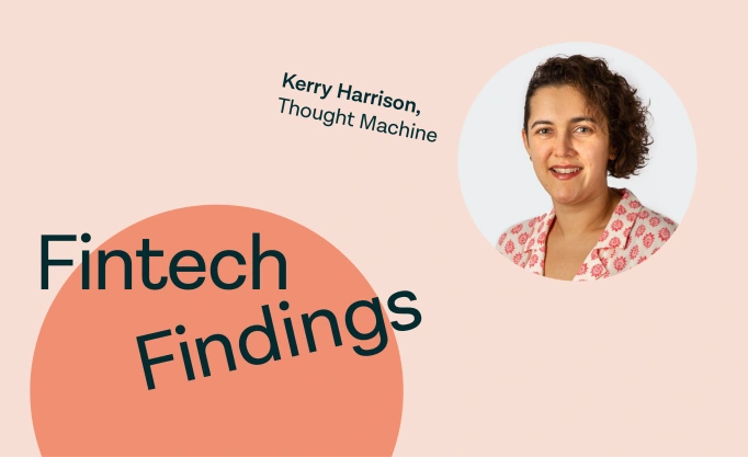 Fintech Findings episode 2 with Kerry Harrison, Managing Director of Client Services, Thought Machineand Tasha Chouhan, UK and IE Banking Director at Tink.