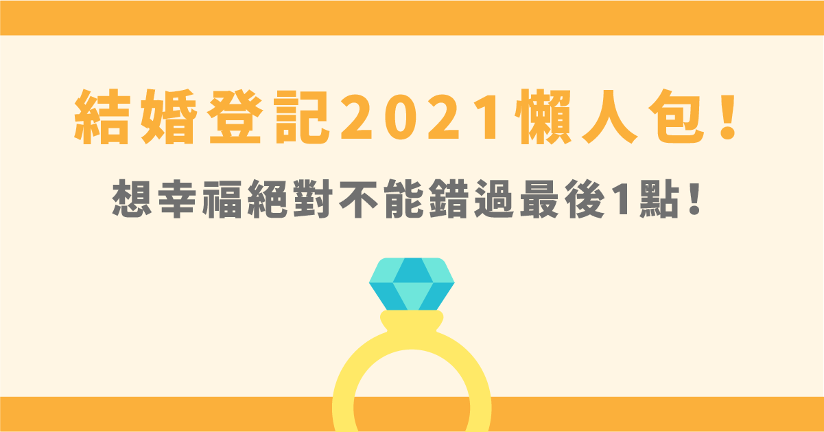 結婚登記2021懶人包!想幸福絕對不能錯過最後1點!