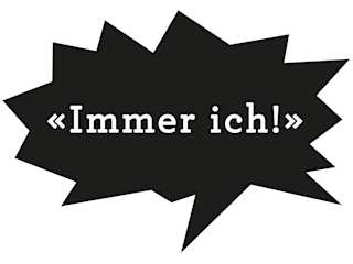 Sprechblase: «Immer ich!»