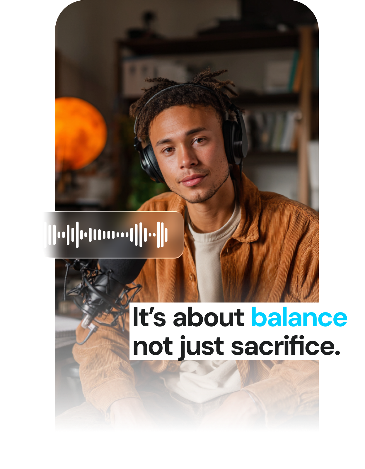 Young man wearing headphones and brown corduroy shirt with text overlay reading It's about balance not just sacrifice.