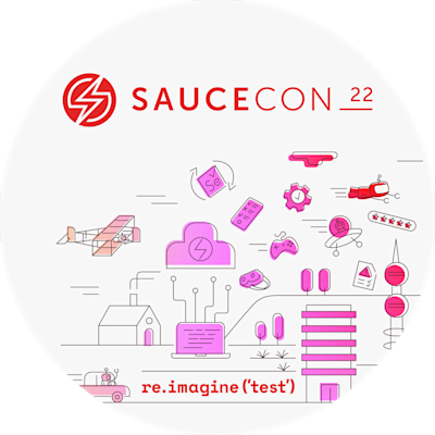 SauceCon '22 - Reimagine Testing SauceCon '22 - Reimagine Testing
