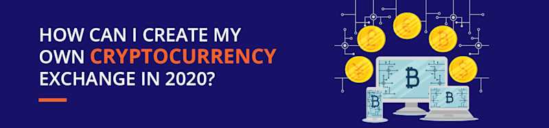 How Can I Create My Own Cryptocurrency Exchange In 2020