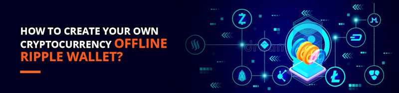 How To Create Your Own Cryptocurrency Offline Ripple Wallet?