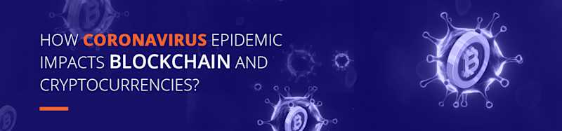 How The Coronavirus Epidemic Impacts Blockchain And Cryptocurrencies?