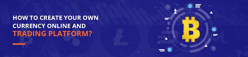 How To Create Your Own Currency Online And Trading Platform?