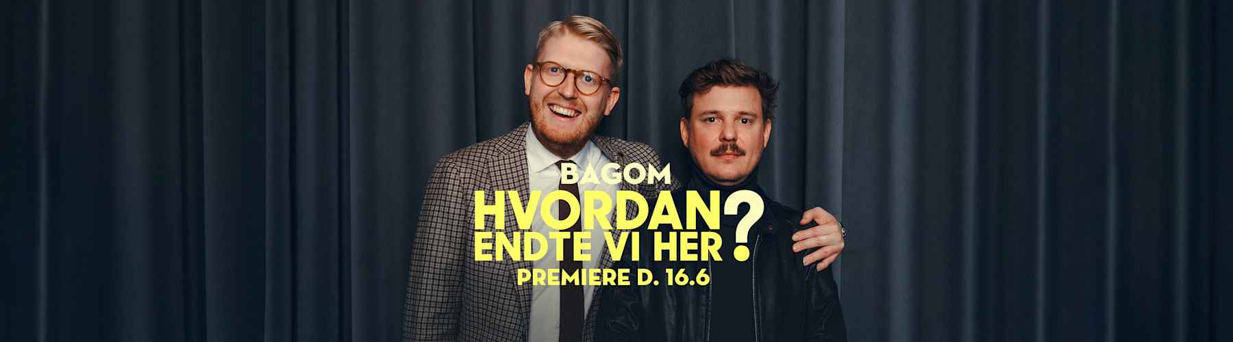 Bagom hvordan endte vi her? Premiere d. 16.06