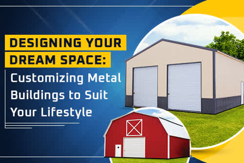 Designing Your Dream Space Customizing Metal Buildings to Suit Your Lifestyle