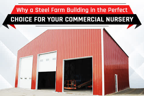 Why a Steel Farm Building is the Perfect Choice for Your Commercial Nursery