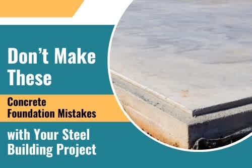 Don’t Make These Concrete Foundation Mistakes with Your Steel Building Project