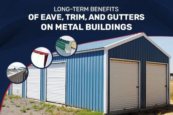 long-term-benefits-of-eave-trim-and-gutters-on-metal-buildings
