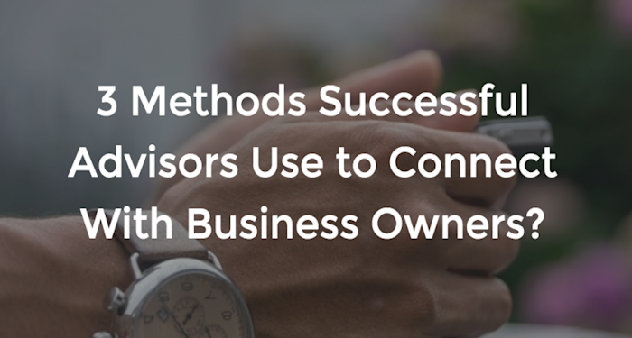 3 methods successful advisors use to connect with business owners