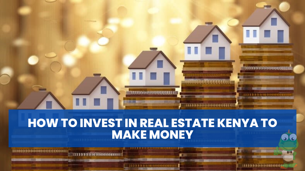 How to invest in real estate Kenya to make money